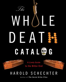 The Whole Death Catalog (A Lively Guide to the Bitter End) by Harold Schechter, 9780345499646