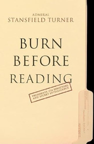Burn Before Reading (Presidents, CIA Directors, and Secret Intelligence) by Turner Stansfield, 9780786867820