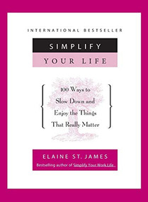 Simplify Your Life (100 Ways to Slow Down and Enjoy the Things That Really Matter) by Elaine St. James, 9780786880003