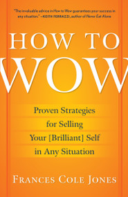 How to Wow (Proven Strategies for Selling Your [Brilliant] Self in Any Situation) by Frances Cole Jones, 9780345501790