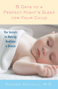 5 Days to a Perfect Night's Sleep for Your Child (The Secrets to Making Bedtime a Dream) by Eduard Estivill, Rachel Anderson, 9780345501806