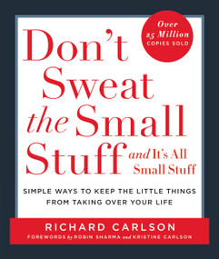 Don't Sweat the Small Stuff . . . and It's All Small Stuff (Simple Ways to Keep the Little Things from Taking Over Your Life) by Richard Carlson, 9780786881857
