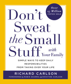 Don't Sweat the Small Stuff with Your Family (Simple Ways to Keep Daily Responsibilities from Taking Over Your Life) by Richard Carlson, 9780786883370