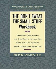 The Don't Sweat the Small Stuff Workbook (Exercises, Questions, and Self-Tests to Help You Keep the Little Things from Taking Over Your Life) by Richard Carlson, 9780786883516