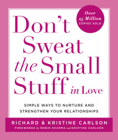 Don't Sweat the Small Stuff in Love (Simple Ways to Nurture and Strengthen Your Relationships) by Richard Carlson, Kristine Carlson, 9780786884209