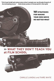 What They Don't Teach You at Film School (161 Strategies For Making Your Own Movies No Matter What) by Camille Landau, Tiara White, 9780786884773