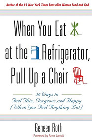 When You Eat at the Refrigerator, Pull Up a Chair (50 Ways to Feel Thin, Gorgeous, and Happy (When You Feel Anything But)) by Geneen Roth, 9780786885084