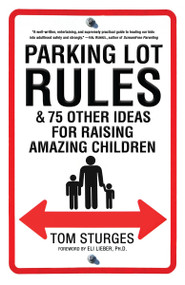 Parking Lot Rules & 75 Other Ideas for Raising Amazing Children by Tom Sturges, 9780345503787