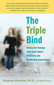 The Triple Bind (Saving Our Teenage Girls from Today's Pressures and Conflicting Expectations) by Stephen Hinshaw, Ph.D., Rachel Kranz, 9780345504005