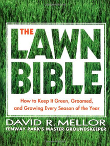 The Lawn Bible (How to Keep It Green, Groomed, and Growing Every Season of the Year) by David R. Mellor, 9780786888429