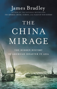The China Mirage (The Hidden History of  American Disaster in Asia) - 9780316410670 by James Bradley, 9780316410670