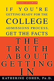 The Truth About Getting In (If You're Getting Ready for the College Admissions Process, Get the Facts) by Katherine Cohen, 9780786888498