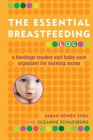 The Essential Breastfeeding Log (A Feedings Tracker and Baby-Care Organizer for Nursing Moms) by Sarah Bowen Shea, Suzanne Schlosberg, 9780345506498