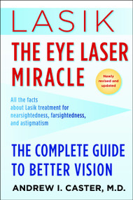Lasik: The Eye Laser Miracle (The Complete Guide to Better Vision) by Andrew I. Caster, M.D., 9780345507358
