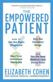 The Empowered Patient (How to Get the Right Diagnosis, Buy the Cheapest Drugs, Beat Your Insurance Company, and Get the Best Medical Care Every Time) by Elizabeth S. Cohen, 9780345513748