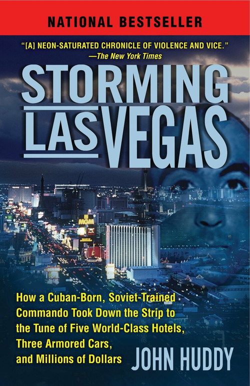 Storming Las Vegas (How a Cuban-Born, Soviet-Trained Commando Took Down the Strip to the Tune of Five World-Class Hotels, Three Armored Cars, and Millions of Dollars) by John Huddy, 9780345514417