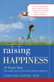 Raising Happiness (10 Simple Steps for More Joyful Kids and Happier Parents) by Christine Carter, Ph.D., 9780345515629