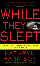 While They Slept (An Inquiry into the Murder of a Family) by Kathryn Harrison, 9780345516602