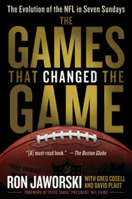 The Games That Changed the Game (The Evolution of the NFL in Seven Sundays) by Ron Jaworski, David Plaut, Greg Cosell, Steve Sabol, 9780345517968