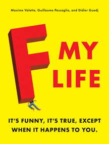 F My Life (It's Funny, It's True, Except When It Happens to You) by Maxime Valette, Guillaume Passaglia, Didier Guedj, Missbean, 9780345518767