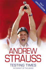 Andrew Strauss: Testing Times - In Pursuit of the Ashes by Andrew Strauss, 9780340840702