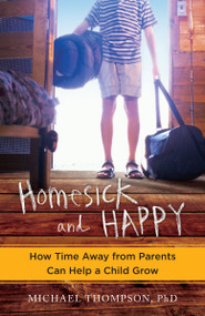 Homesick and Happy (How Time Away from Parents Can Help a Child Grow) by Michael Thompson, 9780345524928