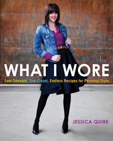 What I Wore (Four Seasons, One Closet, Endless Recipes for Personal Style) by Jessica Quirk, 9780345526106