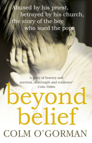 Beyond Belief (Abused by his priest, betrayed by his church, the story of the boy who sued the pope) - 9780340925287 by Colm O'gorman, 9780340925287