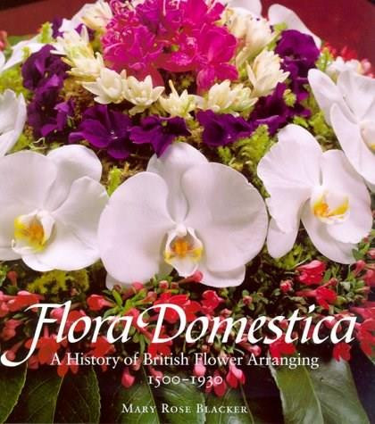 Flora Domestica (A History of British Flower Arranging 1500-1930) by Maryrose Blacker, 9780810967038