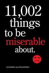 11,002 Things to Be Miserable About (The Satirical Not-So-Happy Book) by Lia Romeo, Nick Romeo, 9780810983632