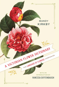 A Victorian Flower Dictionary (The Language of Flowers Companion) by Mandy Kirkby, Vanessa Diffenbaugh, 9780345532862
