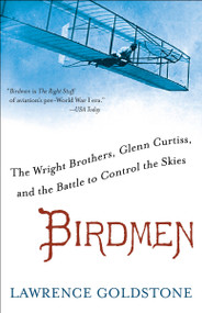 Birdmen (The Wright Brothers, Glenn Curtiss, and the Battle to Control the Skies) by Lawrence Goldstone, 9780345538055