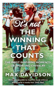 It's Not the Winning that Counts (The Most Inspiring Moments of Sporting Chivalry) by Max Davidson, 9780349122076