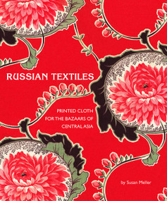 Russian Textiles (Printed Cloth for the Bazaars of Central Asia) by Susan Meller, Don Tuttle, Kate Fitz Gibbon, Annie Carlano, Robert Kushner, 9780810993815