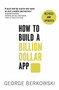 How to Build a Billion Dollar App by George Berkowski, 9780349401379