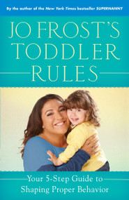 Jo Frost's Toddler Rules (Your 5-Step Guide to Shaping Proper Behavior) by Jo Frost, 9780345542380