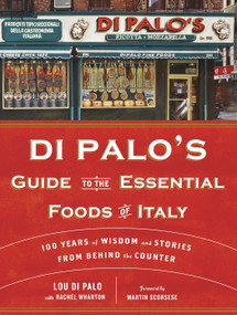 Di Palo's Guide to the Essential Foods of Italy (100 Years of Wisdom and Stories from Behind the Counter) by Lou Di Palo, Rachel Wharton, Martin Scorsese, Jason Epstein, 9780345545800