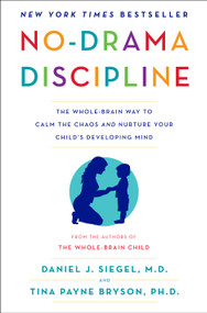 No-Drama Discipline (The Whole-Brain Way to Calm the Chaos and Nurture Your Child's Developing Mind) by Daniel J. Siegel, MD, Tina Payne Bryson, 9780345548047