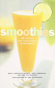 Smoothies (50 Recipes for High-Energy Refreshment) by Sara Corpening Whiteford, Lori Lyn Narlock, Mary Corpening Barber, Amy Neunsinger, 9780811816489