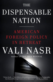The Dispensable Nation (American Foreign Policy in Retreat) by Vali Nasr, 9780345802576