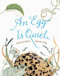 An Egg Is Quiet ((Nature Books for Kids, Children's Books Ages 3-5, Award Winning Children's Books)) by Sylvia Long, Dianna Hutts Aston, 9780811844284