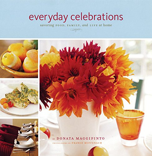 Everyday Celebrations (Savoring Food, Family, and Life at Home) by Donata Maggipinto, France Ruffenach, France Ruffenach, 9780811844871