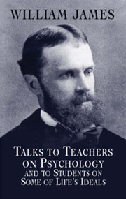 Talks to Teachers on Psychology and to Students on Some of Life's Ideals by William James, 9780486419640