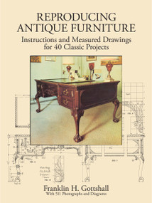 Reproducing Antique Furniture (Instructions and Measured Drawings for 40 Classic Projects) by Franklin H. Gottshall, 9780486279763