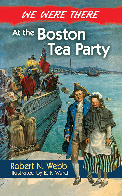 We Were There at the Boston Tea Party by Robert N. Webb, E.F. Ward, 9780486492605