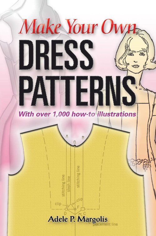 Make Your Own Dress Patterns: With over 1,000 how-to illustrations (A Primer in Patternmaking for Those Who Like to Sew) by Adele P. Margolis, 9780486452548