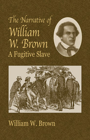 The Narrative of William W. Brown, a Fugitive Slave by William Wells Brown, 9780486430973