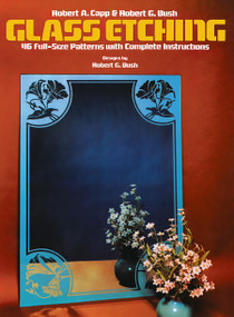 Glass Etching (46 Full-Size Patterns with Complete Instructions) by Robert A. Capp, Robert G. Bush, 9780486245782