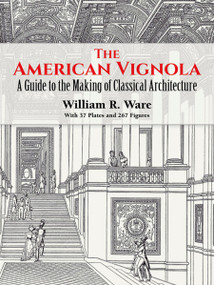 The American Vignola (A Guide to the Making of Classical Architecture) by William R. Ware, 9780486283104