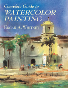 Complete Guide to Watercolor Painting by Edgar A. Whitney, 9780486417424